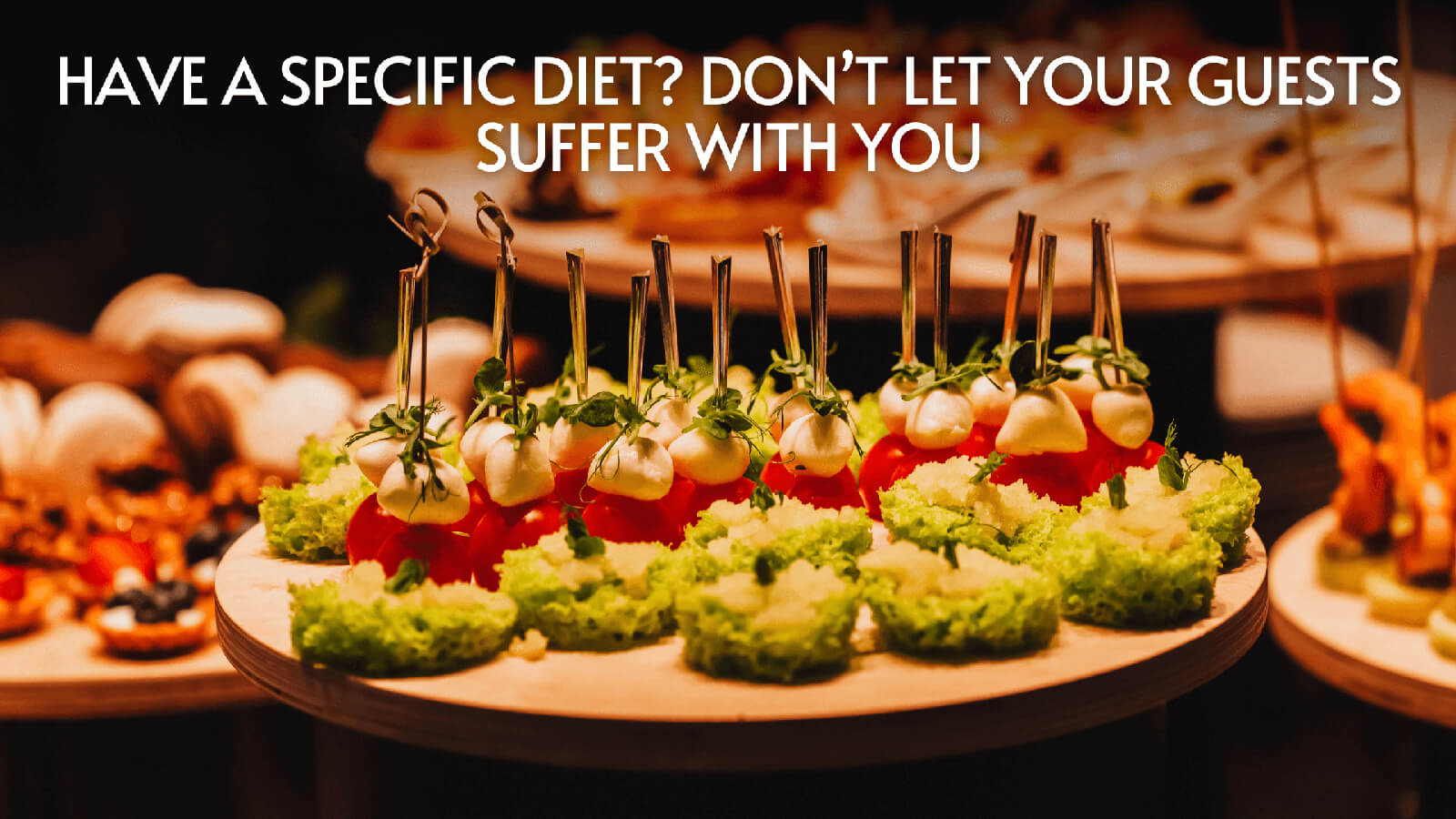 You are currently viewing Have A Specific Diet? Don’t Let Your Guests Suffer With You in 2023