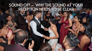 Read more about the article Sound Off – Why The Sound At Your Reception Needs to Be Clear